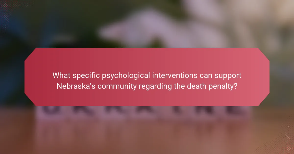 What specific psychological interventions can support Nebraska's community regarding the death penalty?