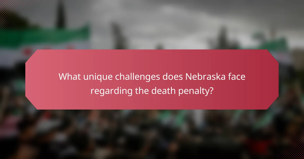 What unique challenges does Nebraska face regarding the death penalty?