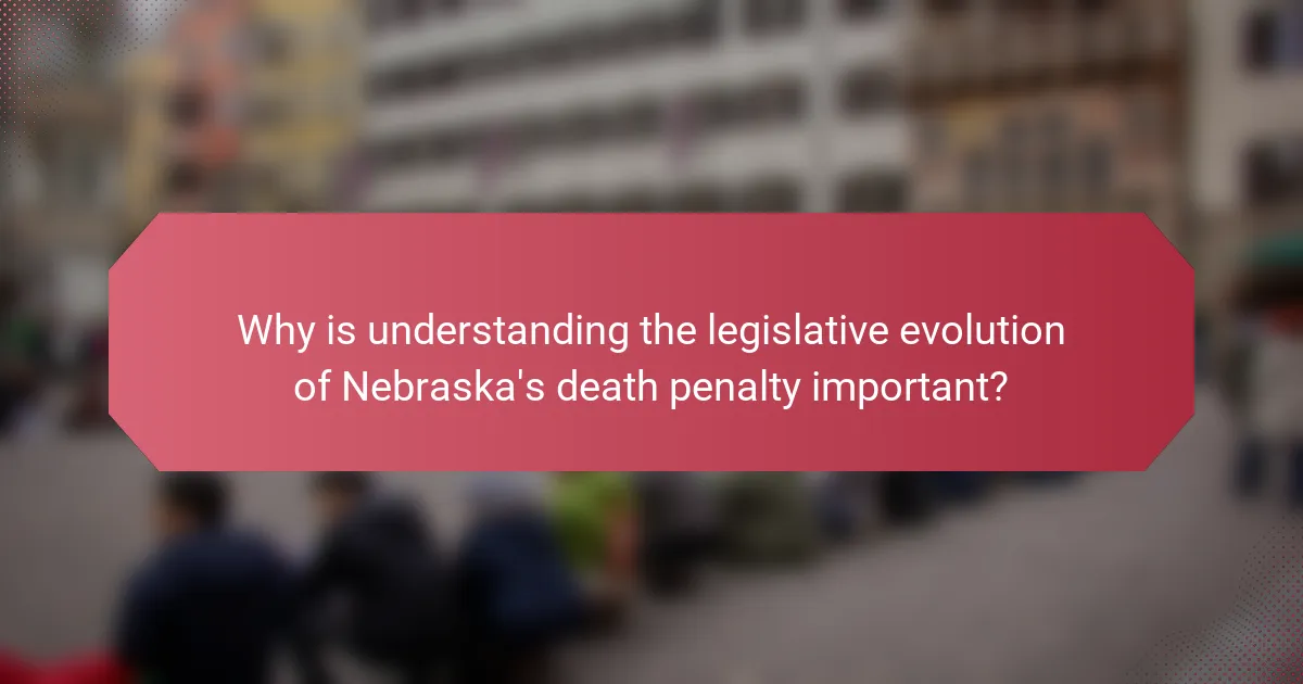 Why is understanding the legislative evolution of Nebraska's death penalty important?